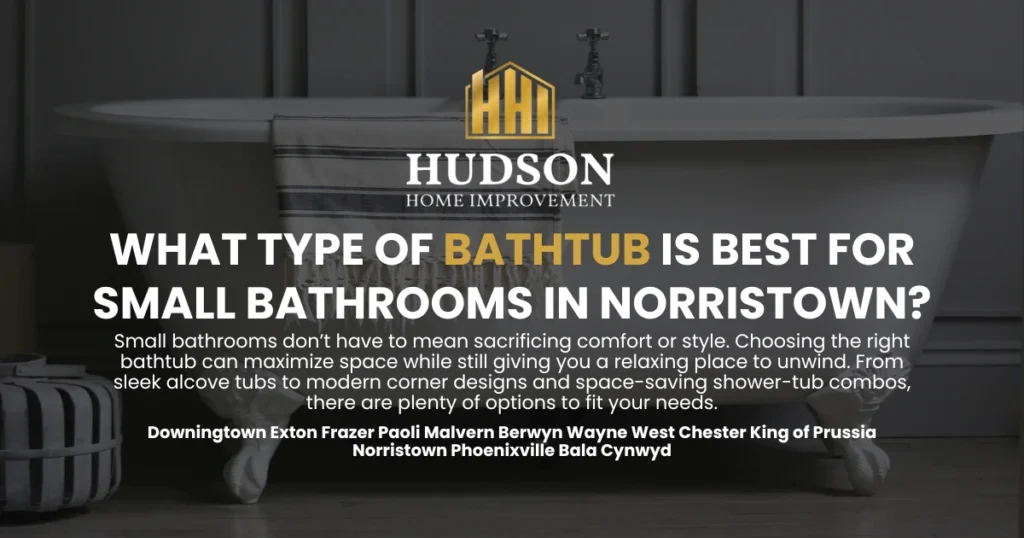 What Type of Bathtub is Best for Small Bathrooms in Norristown?