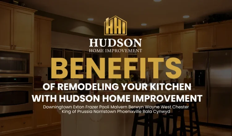 Benefits of Remodeling Your Kitchen with Hudson Home Improvement